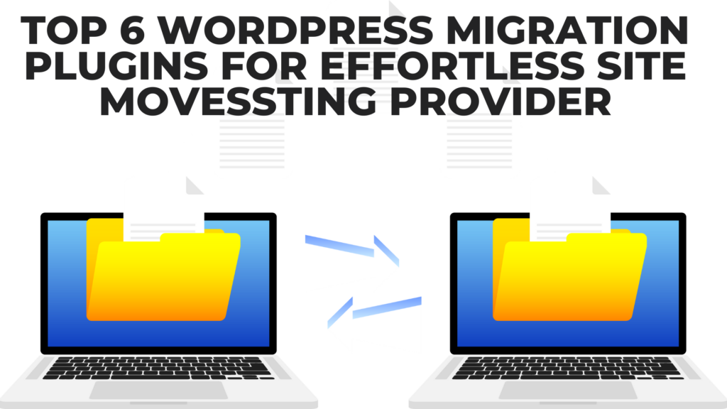 Top 6 WordPress Migration Plugins for Effortless Site Moves