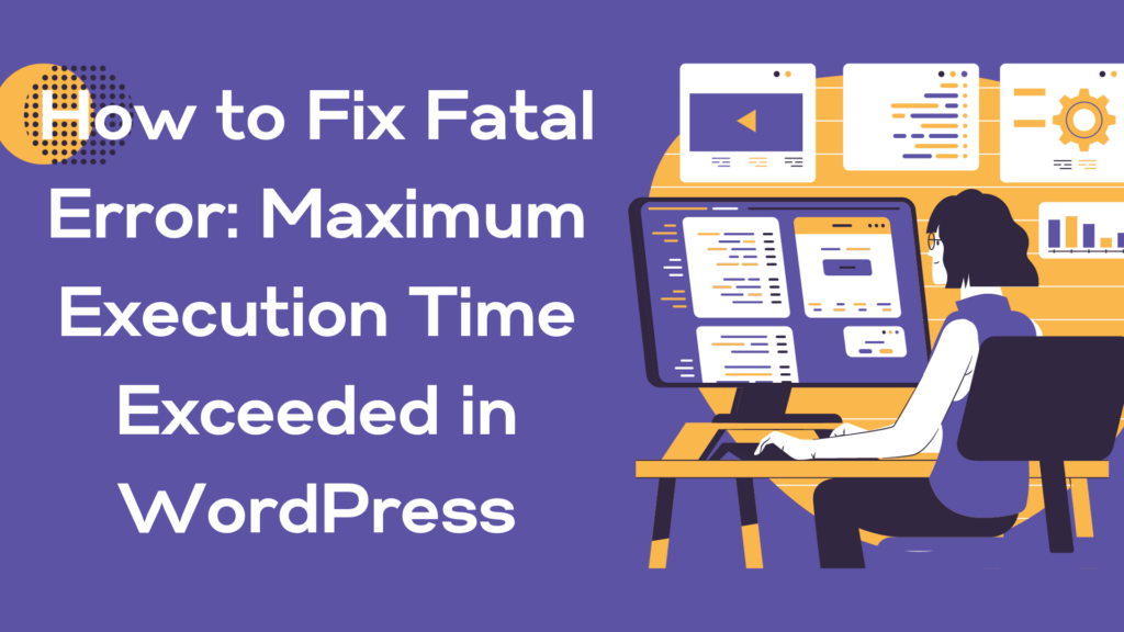 How to Fix Fatal Error: Maximum Execution Time Exceeded in WordPress