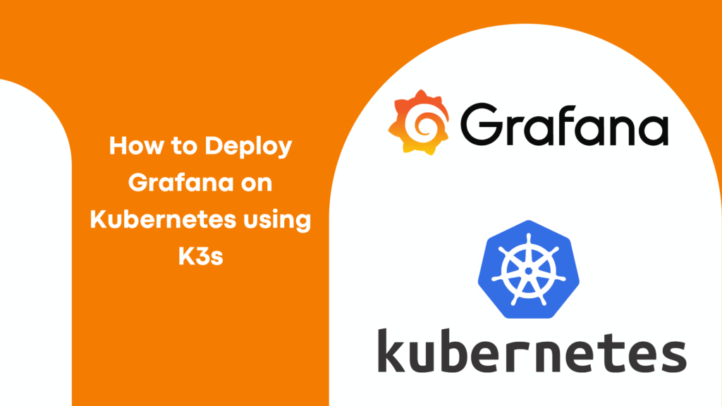 How to Deploy Grafana on Kubernetes using K3s