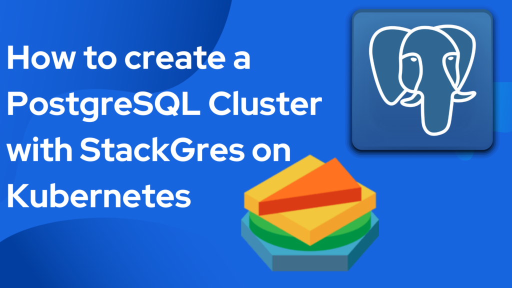 How to create a PostgreSQL Cluster with StackGres on Kubernetes