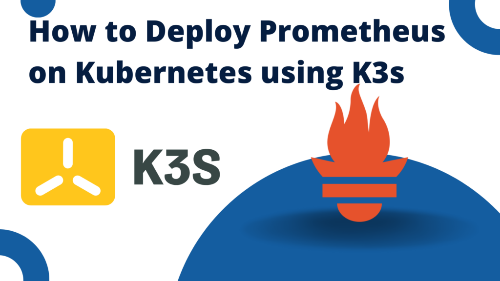 How to Deploy Prometheus on Kubernetes using K3s